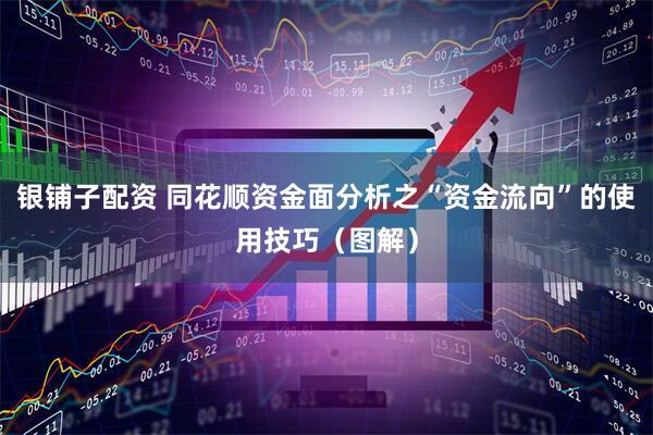 银铺子配资 同花顺资金面分析之“资金流向”的使用技巧（图解）